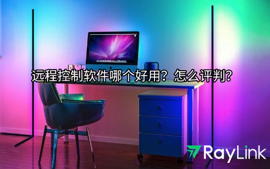远程控制软件哪个好用？怎么评判？